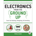 Electronics from the Ground Up: Learn by Hacking, Designing, and Inventing
