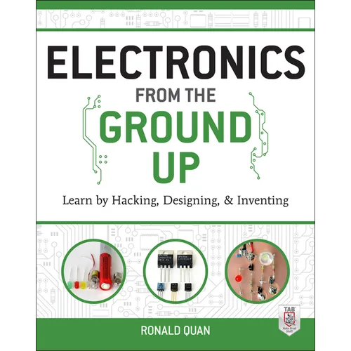 Electronics from the Ground Up: Learn by Hacking, Designing, and Inventing