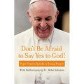 Don't Be Afraid to Say Yes to God!: Pope Francis Speaks to Young People