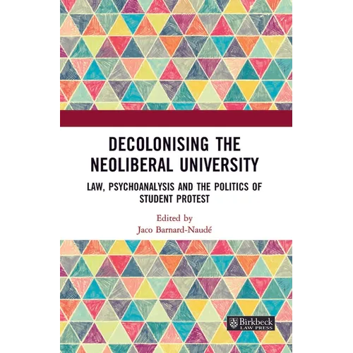 Decolonising the Neoliberal University: Law, Psychoanalysis and the Politics of Student Protest