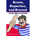 Berets, Baguettes, and Beyond: Curious Histories of France
