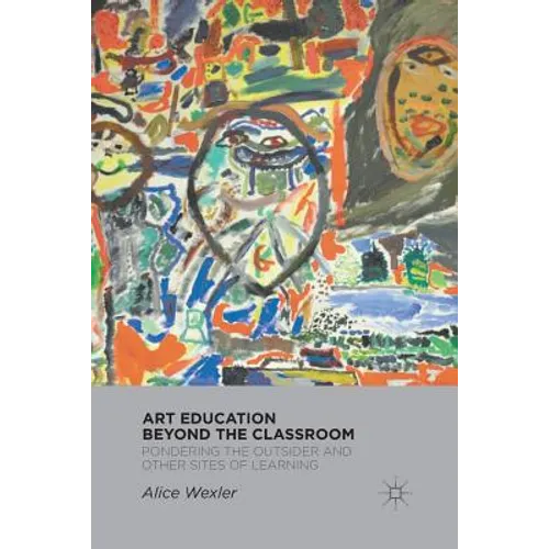 Art Education Beyond the Classroom: Pondering the Outsider and Other Sites of Learning