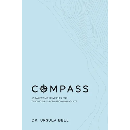 Compass: 10 Parenting Principles for Guiding Girls into Becoming Adults