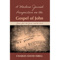 A Modern Jewish Perspective on the Gospel of John: Jesus, God, "The Jews," and the Devil