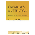 Creatures of Attention: Aesthetics and the Subject Before Kant