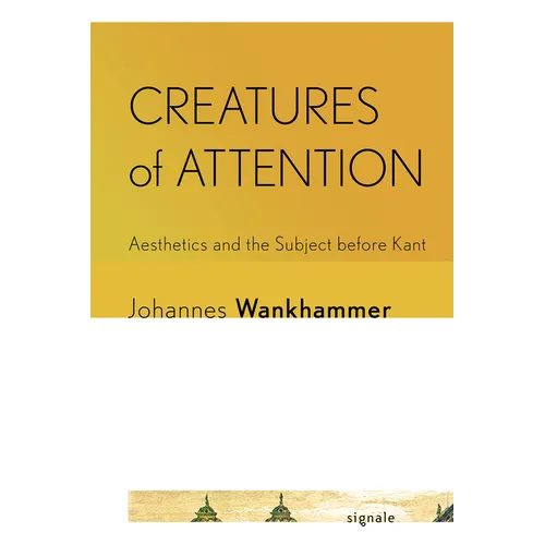 Creatures of Attention: Aesthetics and the Subject Before Kant
