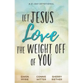 Let Jesus Love the Weight off of You: A 31-Day Devotional