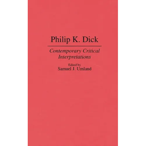 Philip K. Dick: Contemporary Critical Interpretations