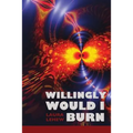 Willingly Would I Burn