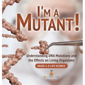 I'm a Mutant! Understanding DNA Mutations and the Effects on Living Organisms Grade 6-8 Life Science