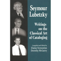 Seymour Lubetzky: Writings on the Classical Art of Cataloging