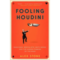 Fooling Houdini: Magicians, Mentalists, Math Geeks, and the Hidden Powers of the Mind