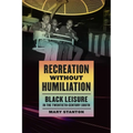 Recreation Without Humiliation: Black Leisure in the Twentieth-Century South