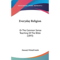 Everyday Religion: Or The Common Sense Teaching Of The Bible (1893)