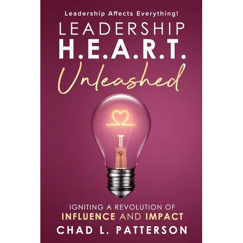 Leadership H.E.A.R.T. Unleashed: Igniting a Revolution of Influence and Impact