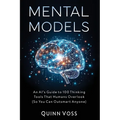 Mental Models: An AI's Guide to 100 Thinking Tools That Humans Overlook (So You Can Outsmart Anyone)