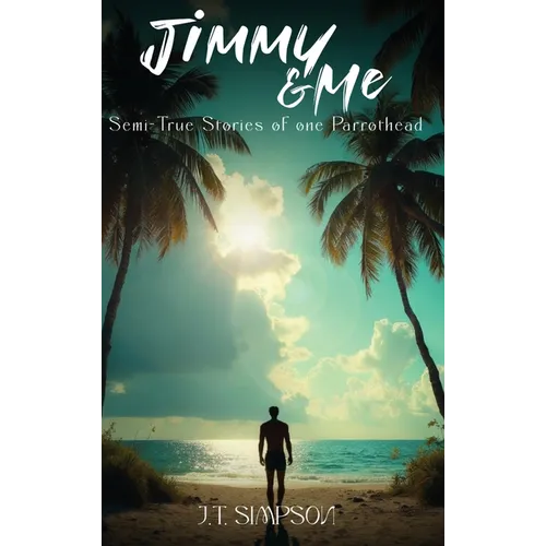 Jimmy & Me: Semi-True Stories of one Parrothead