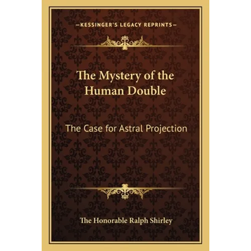 The Mystery of the Human Double: The Case for Astral Projection