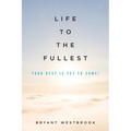 Life to the Fullest: Your Best Is Yet To Come!