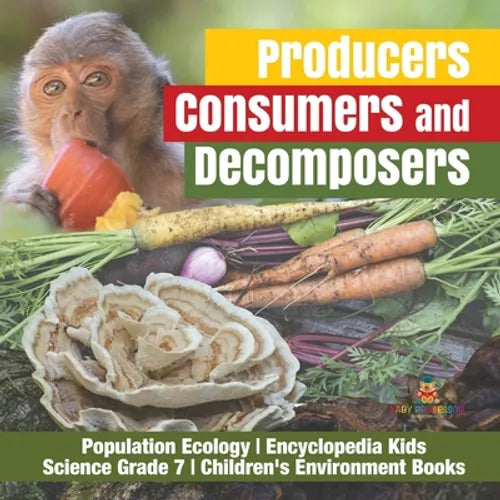 Producers, Consumers and Decomposers Population Ecology Encyclopedia Kids Science Grade 7 Children's Environment Books