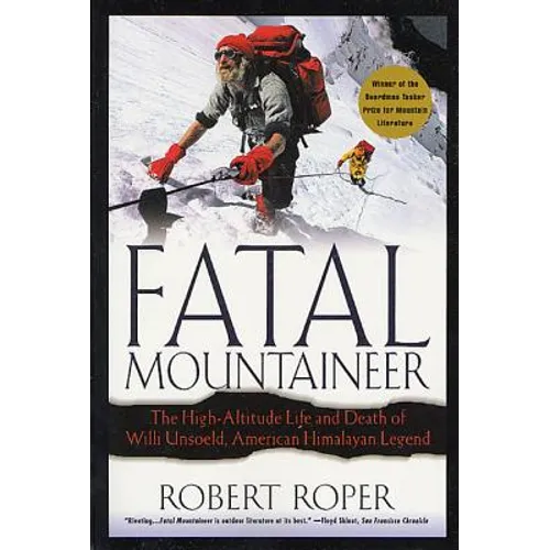 Fatal Mountaineer: The High-Altitude Life and Death of Willi Unsoeld, American Himalayan Legend