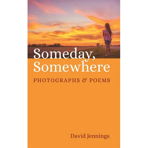 Someday, Somewhere: Photographs and Poems