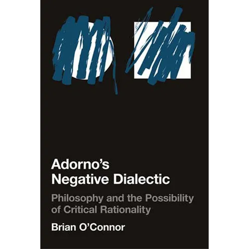 Adorno's Negative Dialectic: Philosophy and the Possibility of Critical Rationality