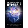 The Ultimate Guide To Hypnosis: What You Need To Know To Get The Change You Want