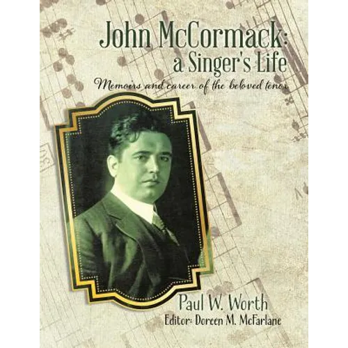 John McCormack: a Singer's Life: Memoirs and career of the beloved tenor