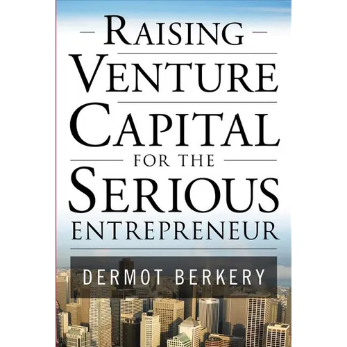 Raising Venture Capital for the Serious Entrepreneur