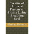 Treatise of Artificial Persons vs. Private Living Breathing Soul