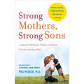 Strong Mothers, Strong Sons: Lessons Mothers Need to Raise Extraordinary Men