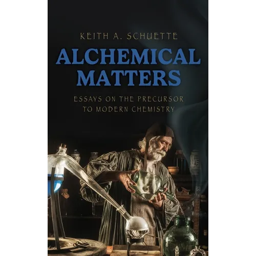 Alchemical Matters: Essays on the Precursor to Modern Chemistry