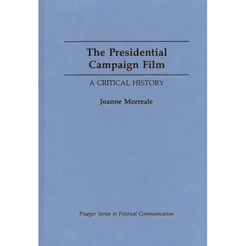 The Presidential Campaign Film: A Critical History