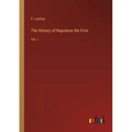 The History of Napoleon the First: Vol. I