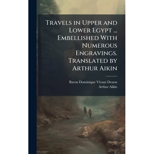 Travels in Upper and Lower Egypt ... Embellished With Numerous Engravings. Translated by Arthur Aikin