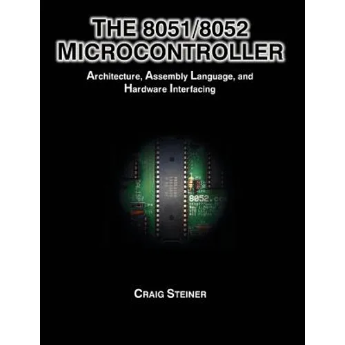 The 8051/8052 Microcontroller: Architecture, Assembly Language, and Hardware Interfacing