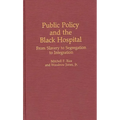 Public Policy and the Black Hospital: From Slavery to Segregation to Integration