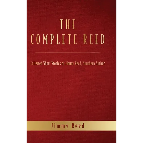 The Complete Reed: Collected Short Stories of Jimmy Reed Southern Author