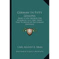 German In Fifty Lessons: Being A New Method For Acquiring, In A Very Short Time, So Much Of The German Language