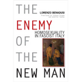 Enemy of the New Man: Homosexuality in Fascist Italy
