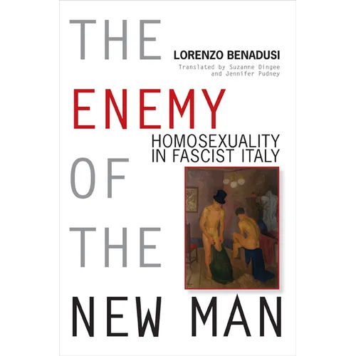Enemy of the New Man: Homosexuality in Fascist Italy