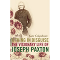 A Thing in Disguise: The Visionary Life of Joseph Paxton