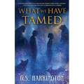 What We Have Tamed