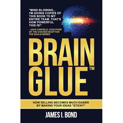 Brain Glue - How Selling Becomes Much Easier By Making Your Ideas "Sticky"