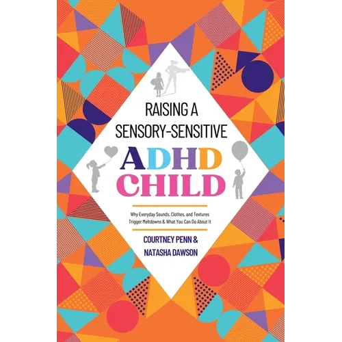 Raising A Sensory-Sensitive ADHD Child: Why Everyday Sounds, Clothes and Textures Trigger Meltdowns & What You Can Do About It
