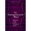 Entrepreneurial Muse: Inspiring Your Career in Classical Music