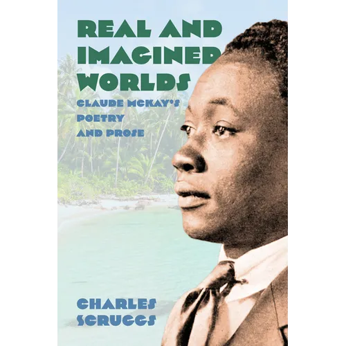 Real and Imagined Worlds: Claude McKay's Poetry and Prose