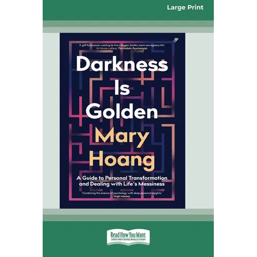 Darkness is Golden: A Guide to Personal Transformation and Dealing with Life's Messiness [16pt Large Print Edition]