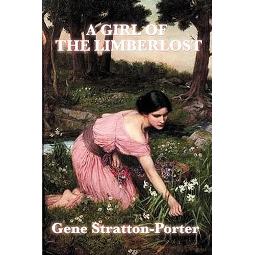 A Girl of the Limberlost: A Novel of Nature, Independence, and Coming of Age